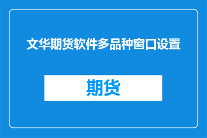文华期货软件多品种窗口设置(如何优化文华期货软件的多品种窗口设置以提升交易效率？)