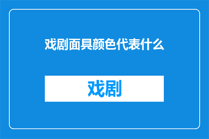戏剧面具颜色代表什么(戏剧面具颜色的含义是什么？)