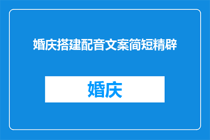 婚庆搭建配音文案简短精辟(如何制作一个既专业又吸引人的婚庆搭建配音文案？)