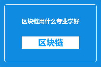 区块链用什么专业学好(如何有效学习区块链专业？)