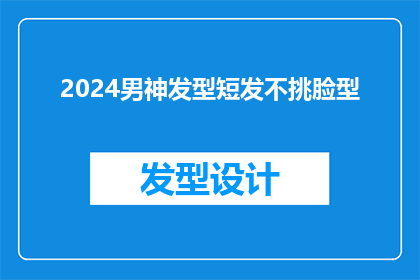 2024男神发型短发不挑脸型(2024年，男性追求的短发发型是否真的不挑脸型？)