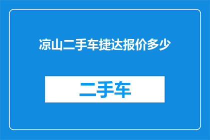 凉山二手车捷达报价多少(凉山地区二手车市场，捷达车型的报价是多少？)