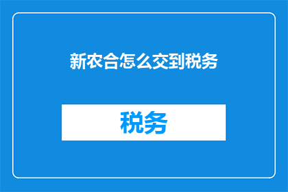 新农合怎么交到税务(如何将新农合的缴费事宜转交至税务部门？)