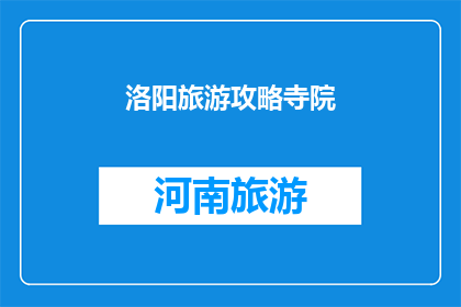 洛阳旅游攻略寺院(洛阳旅游必游寺院：探索千年古刹的神秘魅力)
