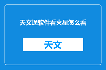 天文通软件看火星怎么看(如何通过天文通软件探索火星的奥秘？)