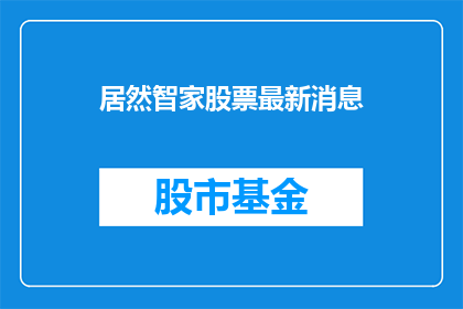居然智家股票最新消息(智家股票最新动态：投资者如何应对？)