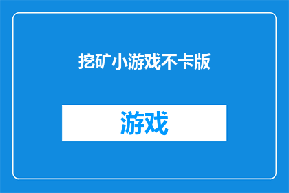 挖矿小游戏不卡版(挖矿小游戏不卡版是否真的流畅无阻？)