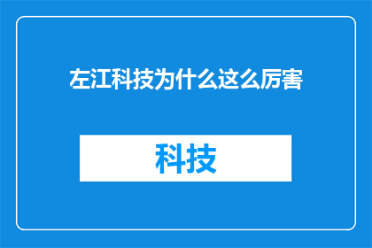 左江科技为什么这么厉害(左江科技究竟凭借何种卓越实力，令业界瞩目？)
