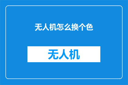 无人机怎么换个色(如何更换无人机的颜色？)