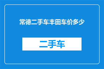 常德二手车丰田车价多少(常德市丰田二手车价格是多少？)
