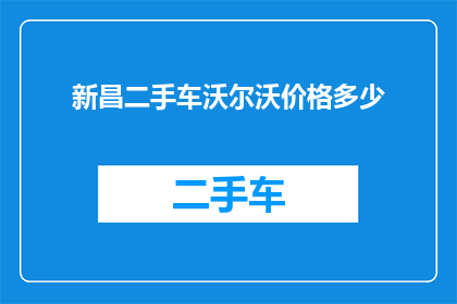 新昌二手车沃尔沃价格多少(新昌地区沃尔沃二手车价格是多少？)