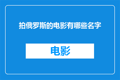 拍俄罗斯的电影有哪些名字(探索俄罗斯电影的丰富世界：有哪些经典之作值得一看？)