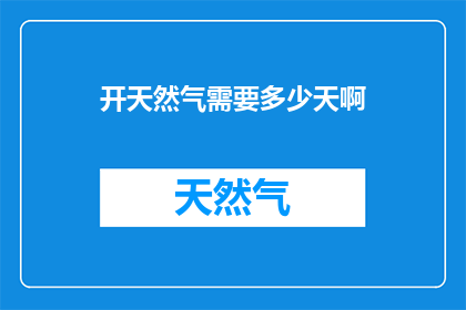开天然气需要多少天啊(开天然气需要多少天？)