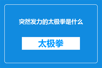 突然发力的太极拳是什么(突然发力的太极拳是什么？这是一个引人入胜的问题，它揭示了太极运动中一个鲜为人知的秘密太极拳以其柔和而有力的动作闻名于世，但其中有一种独特的发力方式突然发力，它如何影响太极拳的流畅性和力量输出？本文将深入探讨这一现象，揭示其背后的原理和实践意义)
