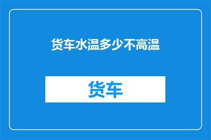 货车水温多少不高温(如何判断货车水温是否过高？)
