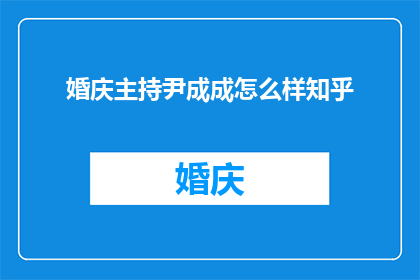 婚庆主持尹成成怎么样知乎(婚庆主持尹成成在知乎上的口碑如何？)