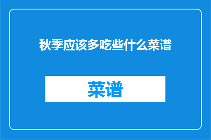 秋季应该多吃些什么菜谱(秋季饮食指南：你应如何调整你的菜谱以应对季节变化？)