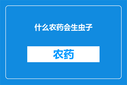 什么农药会生虫子(哪些农药会诱发害虫？)