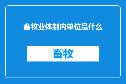 畜牧业体制内单位是什么(畜牧业体制内单位具体指什么？)