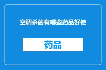 空调杀菌有哪些药品好使(如何选择合适的空调杀菌药品？)
