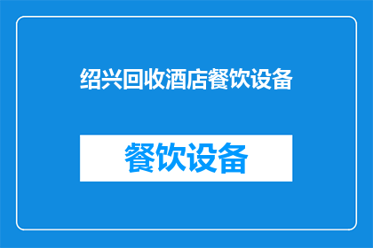 绍兴回收酒店餐饮设备(绍兴地区酒店餐饮设备回收服务是否可提供？)