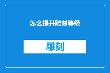 怎么提升雕刻等级(如何有效提升雕刻技能的等级？)
