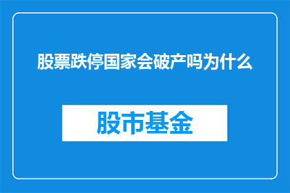 股票跌停国家会破产吗为什么(国家是否会因股票跌停而破产？探究这一现象背后的深层原因)