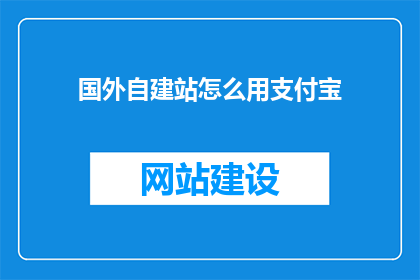 国外自建站怎么用支付宝(如何在国外自建站上使用支付宝进行支付？)