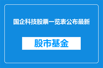 国企科技股票一览表公布最新(国企科技股票一览表最新情况如何？)