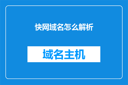 快网域名怎么解析(如何解析快网的域名？)