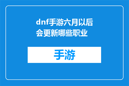 dnf手游六月以后会更新哪些职业(DNF手游：六月更新后将推出哪些新职业？)