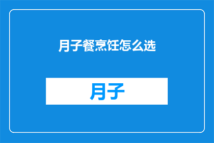 月子餐烹饪怎么选(如何挑选月子餐烹饪材料？)