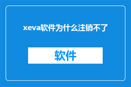 xeva软件为什么注销不了(为什么xeva软件无法注销？)