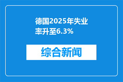 德国2025年失业率升至6.3%