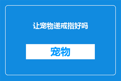 让宠物递戒指好吗(是否应该让宠物递戒指？)