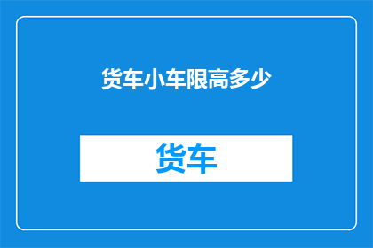货车小车限高多少(货车与小车限高标准是多少？)