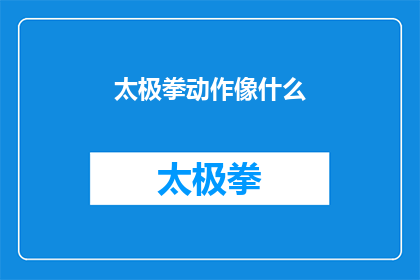 太极拳动作像什么(太极拳动作究竟像什么？)