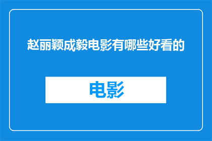 赵丽颖成毅电影有哪些好看的(赵丽颖和成毅主演的电影有哪些值得一看？)