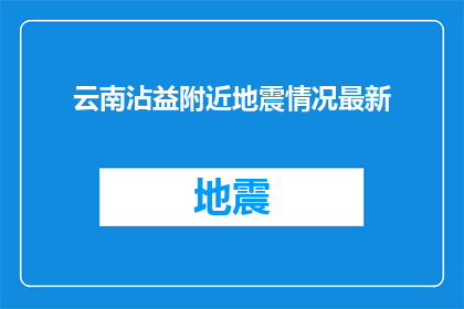 云南沾益附近地震情况最新(云南沾益附近地震情况最新进展如何？)