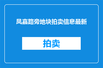 凤嘉路旁地块拍卖信息最新(凤嘉路旁地块拍卖信息最新进展如何？)