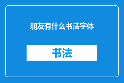 朋友有什么书法字体(朋友，你拥有哪些独特的书法字体？)