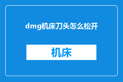 dmg机床刀头怎么松开(如何安全地松开DMG机床刀头？)