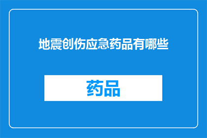 地震创伤应急药品有哪些(地震发生后，哪些应急药品能提供及时救治？)