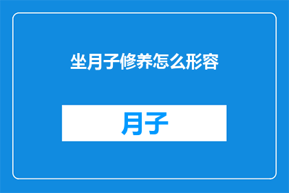 坐月子修养怎么形容(坐月子期间如何有效修养？)