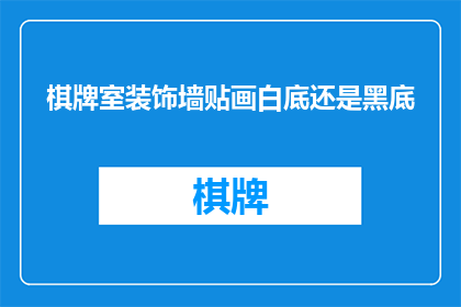 棋牌室装饰墙贴画白底还是黑底(在决定棋牌室装饰墙贴画的颜色时，是选择白底还是黑底？)