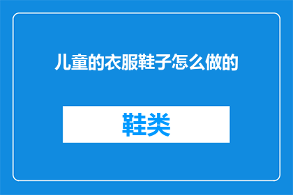 儿童的衣服鞋子怎么做的(如何手工制作儿童服装和鞋子？)