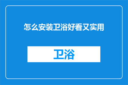 怎么安装卫浴好看又实用(如何巧妙安装卫浴设施，既美观又实用？)