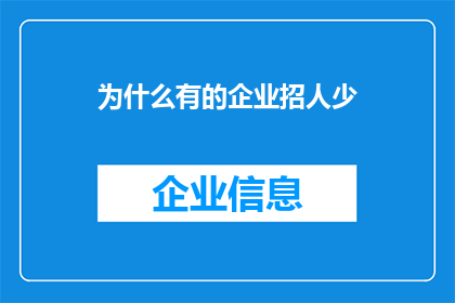 为什么有的企业招人少(企业为何招聘人数减少？)