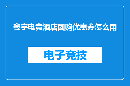 鑫宇电竞酒店团购优惠券怎么用(如何有效使用鑫宇电竞酒店的团购优惠券？)