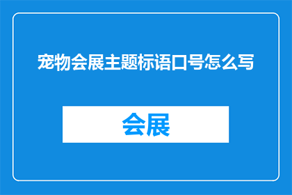 宠物会展主题标语口号怎么写(如何撰写吸引眼球的宠物会展主题标语口号？)